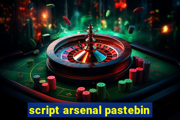 script arsenal pastebin